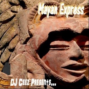 DJ Ceez CHICAGO - "DJ Ceez Presents...Mayan Express"